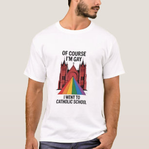 Natürlich bin ich schwul, ich ging zu LGBTQ an der T-Shirt