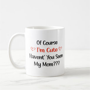 Natürlich bin ich süß, hast du meine Mutter nicht  Kaffeetasse