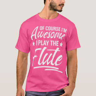 Natürlich bin ich wahnsinnig, dass ich den Flute P T-Shirt