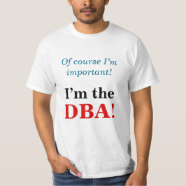 "Natürlich bin ich wichtig! Ich bin die DBA!" T-Shirt