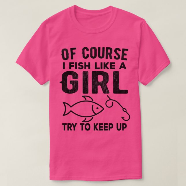 Natürlich fische ich wie ein Mädchen, behalt mal F T-Shirt (Design vorne)