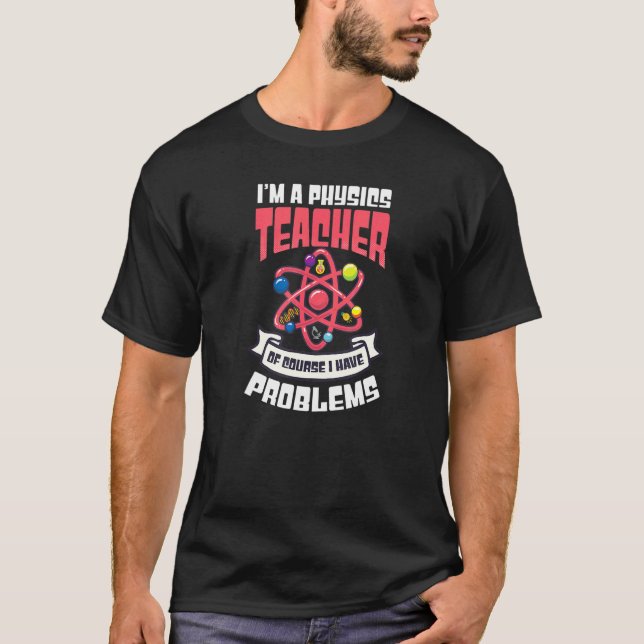 Natürlich habe ich Probleme Physik Lehrer T-Shirt (Vorderseite)