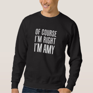 Natürlich habe ich recht, dass ich Amy bin Sweatshirt