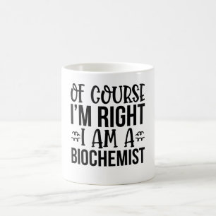 Natürlich habe ich recht, ich bin Biochemikerin Kaffeetasse