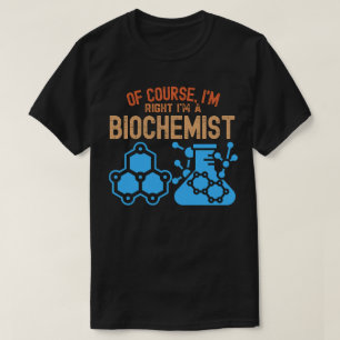 Natürlich habe ich recht, ich bin Biochemikerin T-Shirt