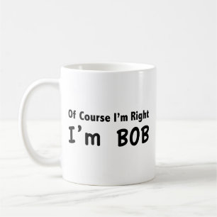 Natürlich habe ich recht. Ich bin Bob. Tasse
