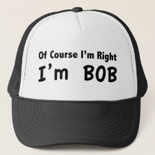 Natürlich habe ich recht. Ich bin Bob. Truckerkappe