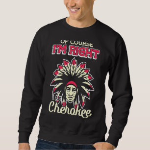 Natürlich habe ich recht, ich bin Cherokee Cheroke Sweatshirt