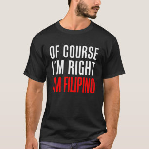 Natürlich habe ich recht, ich bin Filipino T-Shirt
