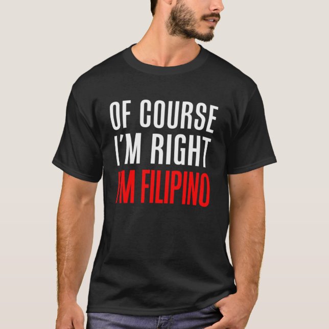 Natürlich habe ich recht, ich bin Filipino T-Shirt (Vorderseite)