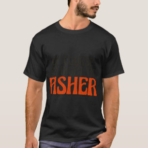 Natürlich habe ich recht, ich bin Fisher T-Shirt