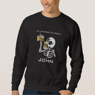 Natürlich habe ich recht, ich bin John Sweatshirt