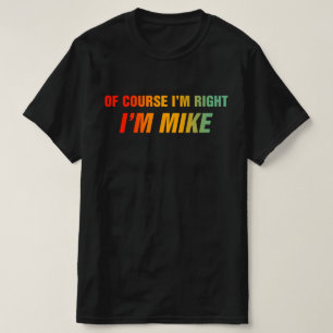 Natürlich habe ich recht, ich bin Mike T-Shirt