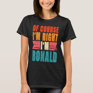 Natürlich habe ich recht, ich bin Ronald T-Shirt