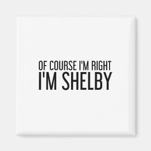 Natürlich habe ich recht, ich bin Shelby Name Lust Magnet