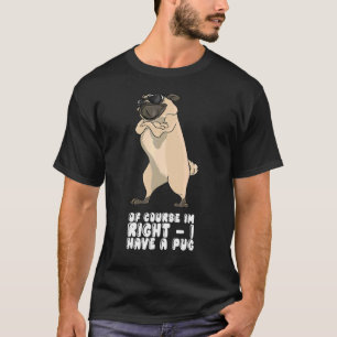 Natürlich habe ich recht, wenn ich einen Mops habe T-Shirt