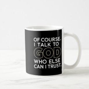 Natürlich. Ich spreche mit Gott. Wem sonst kann ic Kaffeetasse