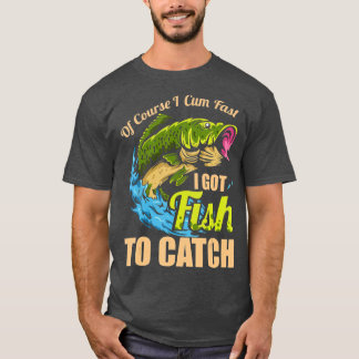 Natürlich komme ich schnell, Got ich Fisch zu fang T-Shirt