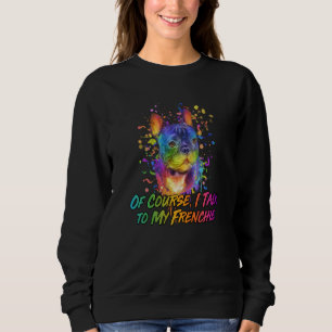 Natürlich rede ich mit meinem Frenchie Französisch Sweatshirt