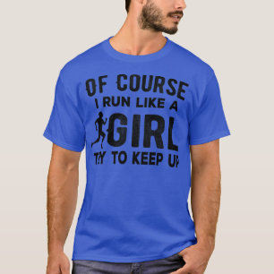 Natürlich renne ich wie ein Mädchen, behalt auf Fu T-Shirt