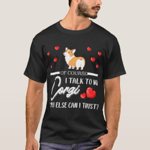 Natürlich spreche ich mit meinem Corgi, wem sonst T-Shirt