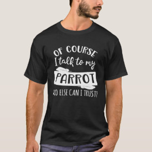 Natürlich spreche ich mit meinem Papagei, dem ich  T-Shirt