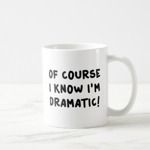 Natürlich weiß ich, dass ich dramatisch bin kaffeetasse
