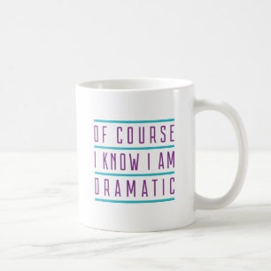 Natürlich weiß ich, dass ich dramatisch bin tasse