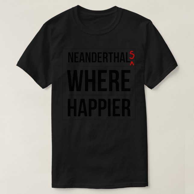 Neandertaler, wo glücklich T-Shirt (Design vorne)