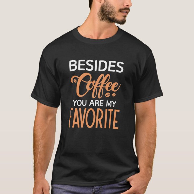 Neben Kaffee sind Sie mein Liebling T-Shirt (Vorderseite)