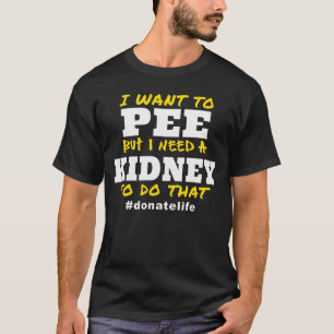 Need a Kidney to Pee T-Shirt