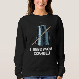 Need More Cowbell Sweatshirt