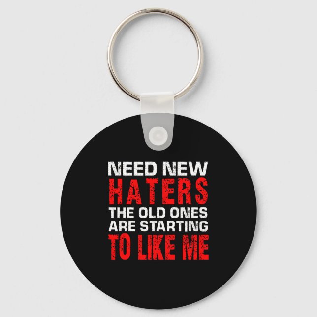 Need New Haters The Old Ones Are Starting To Like  Schlüsselanhänger (Vorderseite)
