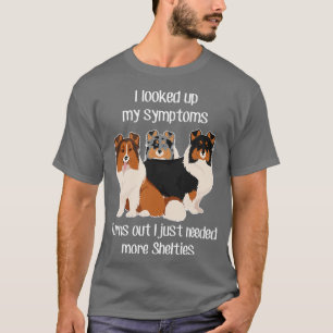 Need Shelties Shetland Sheepdog T-Shirt