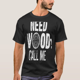 Need Wood Call Me Tree Lumper Logger T-Shirt