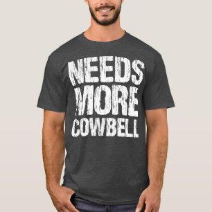 Needs More Cowbell  Funny Music Band Musician T-Shirt