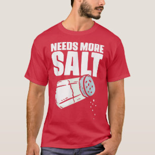 Needs More Salt Funny Culinary Arts Humor For Cook T-Shirt