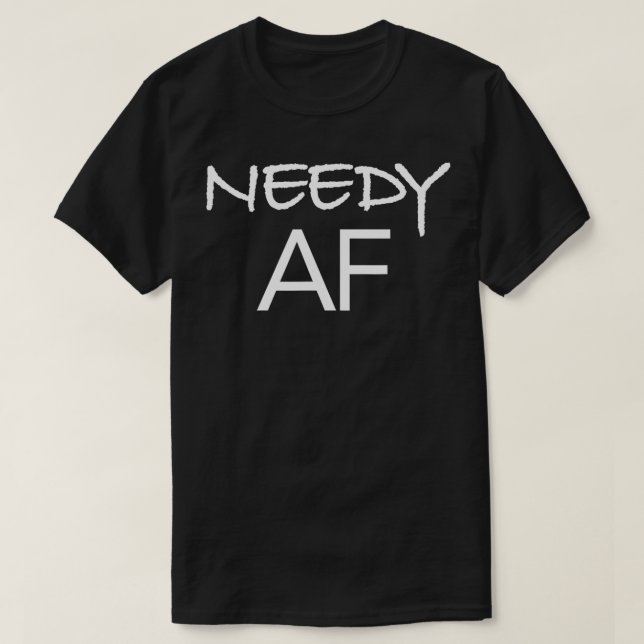 Needy AF Funny Gift T-Shirt (Design vorne)