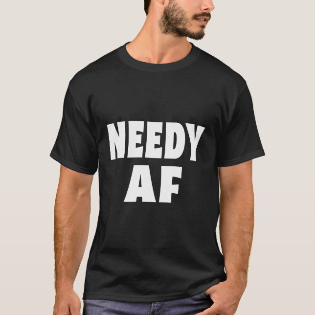 Needy Af T-Shirt (Vorderseite)