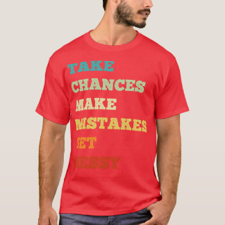 Nehmen Sie die Chance, dass Fehler Messy werden T-Shirt