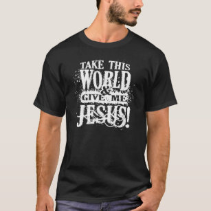 Nehmen Sie diese Welt und geben Sie mir Jesus-T - T-Shirt