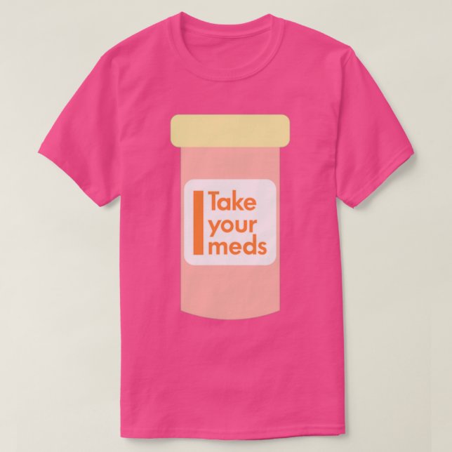 Nehmen Sie Ihre Medikamente T-Shirt (Design vorne)