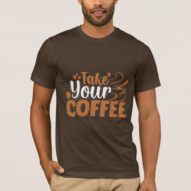 Nehmen Sie Ihren Kaffee-T - Shirt (Vorderseite)