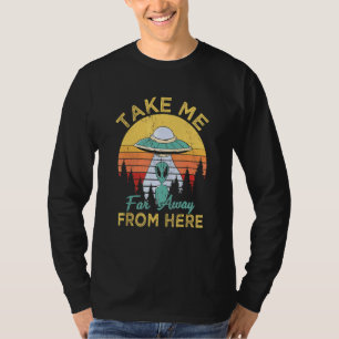 Nehmen Sie mich weit weg von hier Außerirdischen E T-Shirt