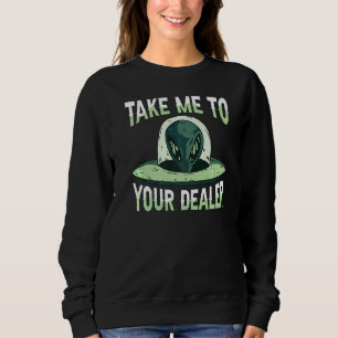 Nehmen Sie mich zu Ihrem Dealer Ufo Raumschiff Wel Sweatshirt