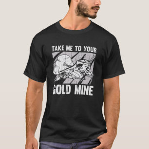 Nehmen Sie mich zu Ihrem Gold Minen Prospector Aur T-Shirt