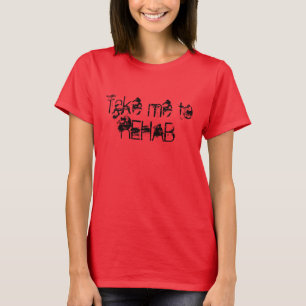Nehmen Sie mich zur REHABILITATION T-Shirt