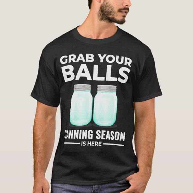 Nehmen Sie sich Ihre Balls Canning Season ist hier T-Shirt (Vorderseite)