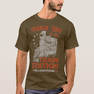 Nehmen Sie sie zum Yellowstone Funny am Bahnhof T-Shirt