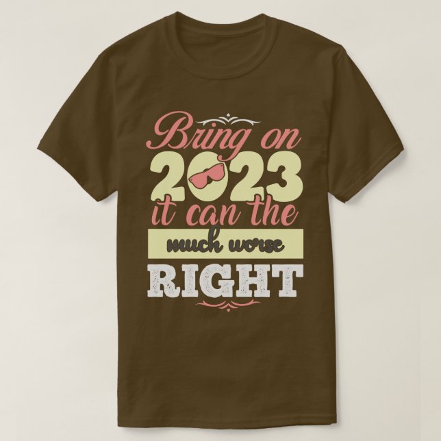 Nehmen wir 2023 an, es kann die viel schlimmere Re T-Shirt (Design vorne)
